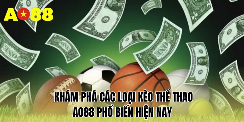 Khám phá các loại kèo thể thao AO88 phổ biến hiện nay