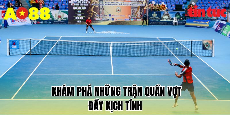 Khám phá những trận quần vợt đầy kịch tính