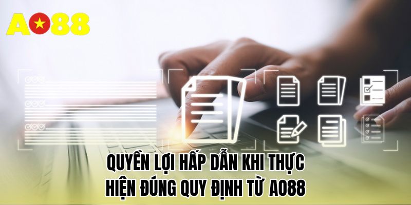 Quyền lợi hấp dẫn khi thực hiện đúng quy định từ AO88