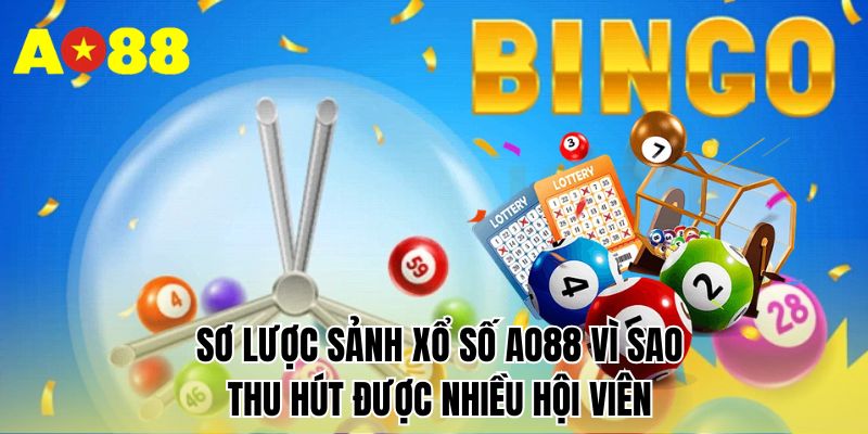 Sơ lược sảnh xổ số AO88 vì sao thu hút được nhiều hội viên