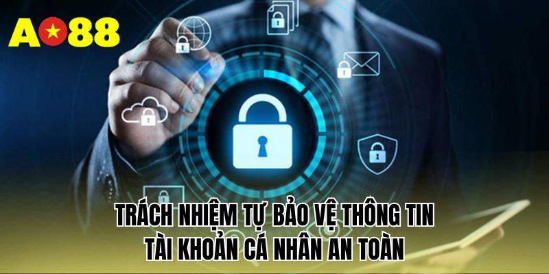 Trách nhiệm tự bảo vệ thông tin tài khoản cá nhân an toàn